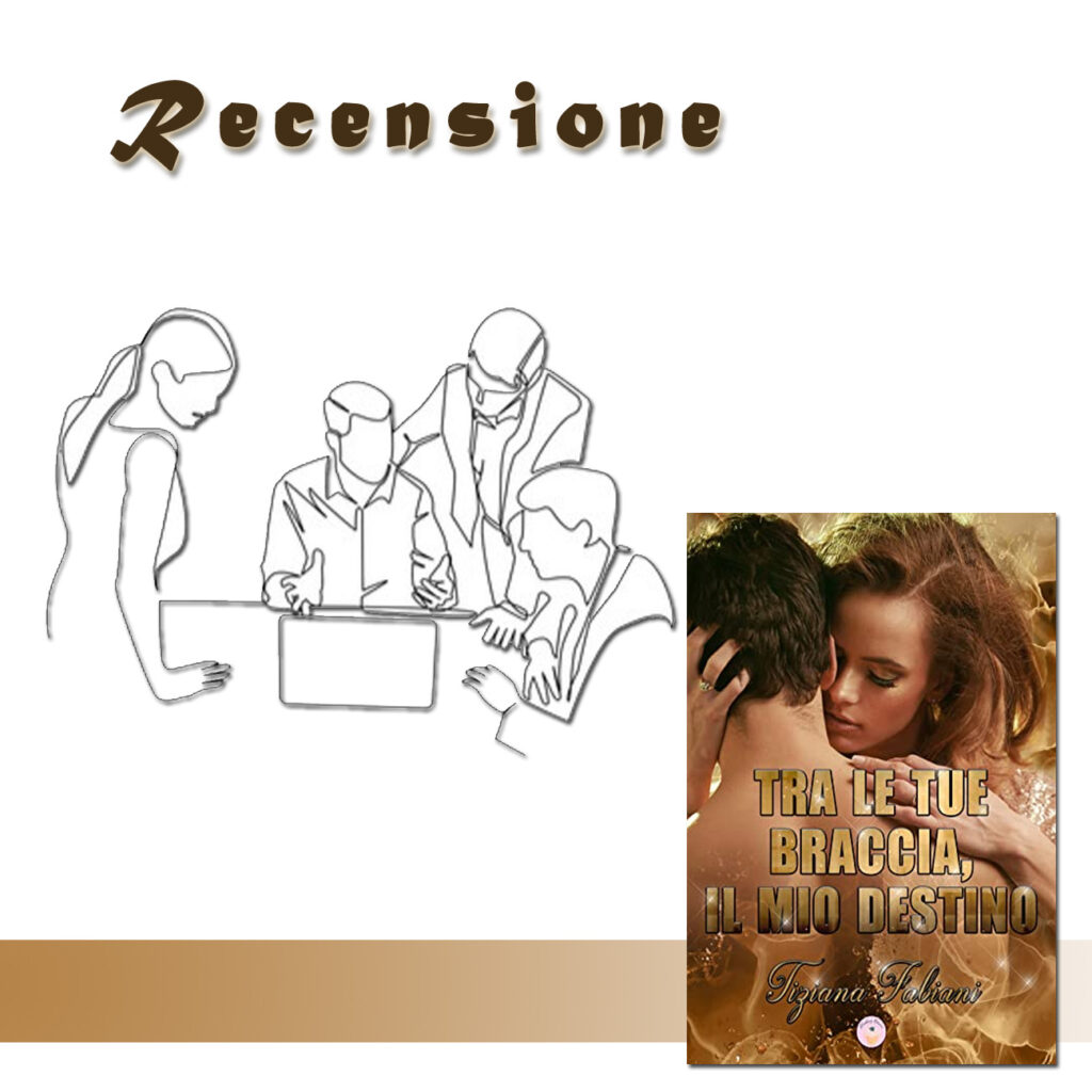 RECENSIONE DI: Tra le tue braccia, il mio destino di Tiziana Fabiani